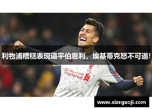 利物浦糟糕表现逼平伯恩利，埃基蒂克怒不可遏!