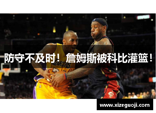 防守不及时！詹姆斯被科比灌篮！