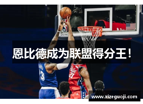 恩比德成为联盟得分王！